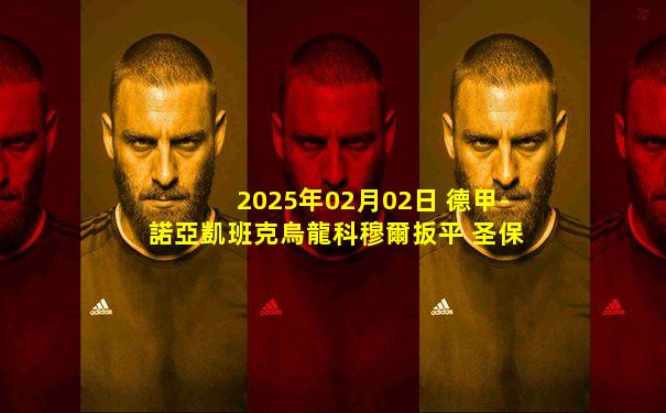 2025年02月02日 德甲-諾亞凱班克烏龍科穆爾扳平 圣保利1-1奧格斯堡